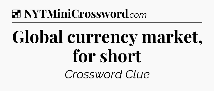 Global currency market, for short NYT Crossword