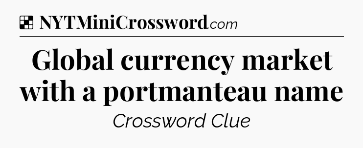 Solution: Global currency market with a portmanteau name - NYT Crossword