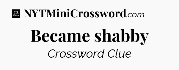 Became shabby - LA Times Crossword