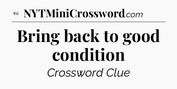 Bring back to good condition - WSJ Crossword