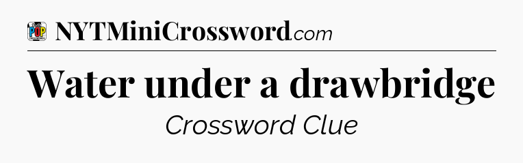 Water under a drawbridge Crossword Clue