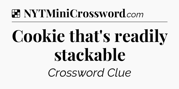 Solution: Cookie that's readily stackable - NYT Crossword