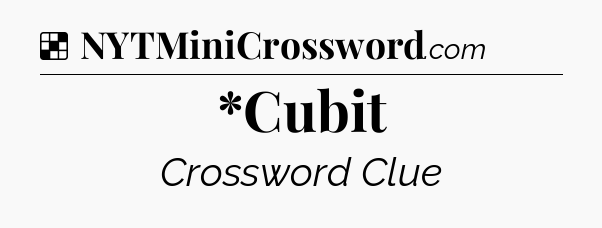 Solution: *Cubit - NYT Crossword