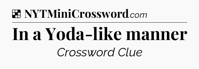 Solution: In a Yoda-like manner - NYT Crossword