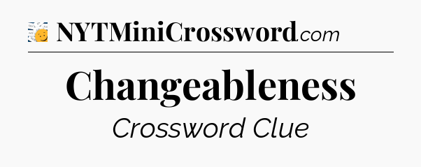 Changeableness - 7 Little Words