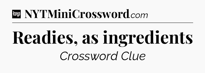 Readies, as ingredients Crossword Clue