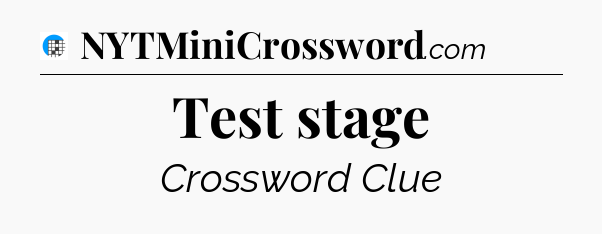 Test stage Crossword Clue