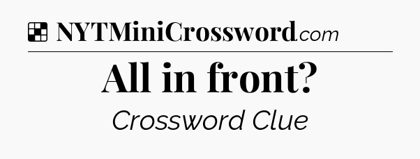 Solution: All in front - NYT Crossword