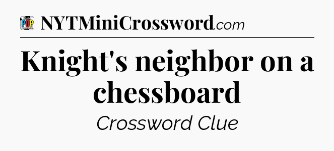 Knight's neighbor on a chessboard Crossword Clue