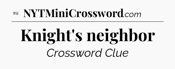 Knight's neighbor - WSJ Crossword
