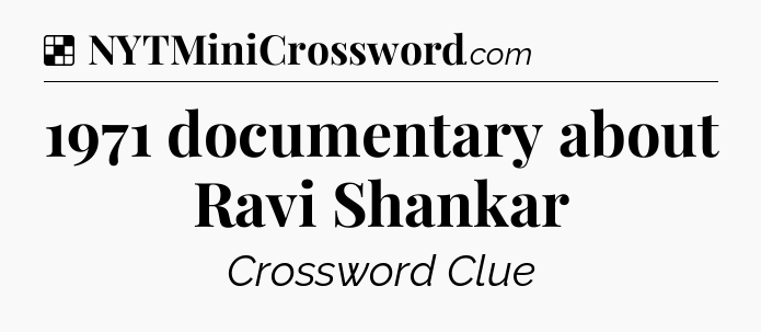 Solution: 1971 documentary about Ravi Shankar - NYT Crossword