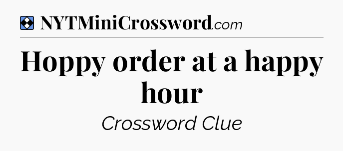 Solution: Hoppy order at a happy hour - NYT Mini Crossword