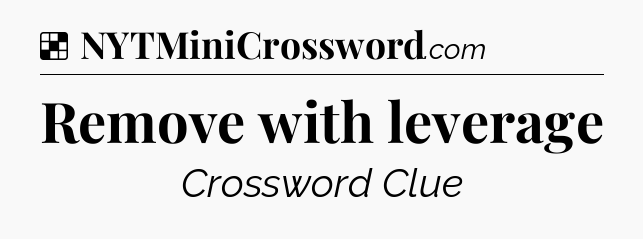 Solution: Remove with leverage - NYT Crossword