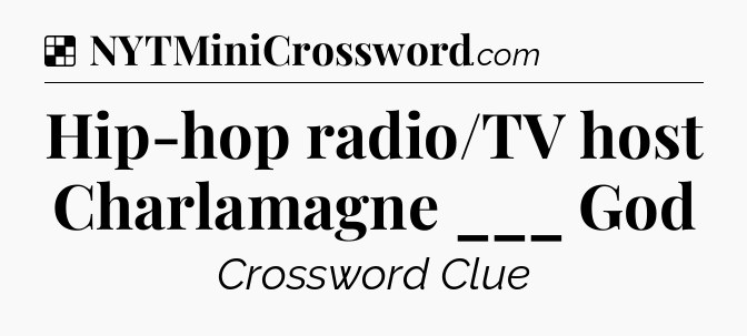 Solution: Hip-hop radio/TV host Charlamagne ___ God - NYT Crossword