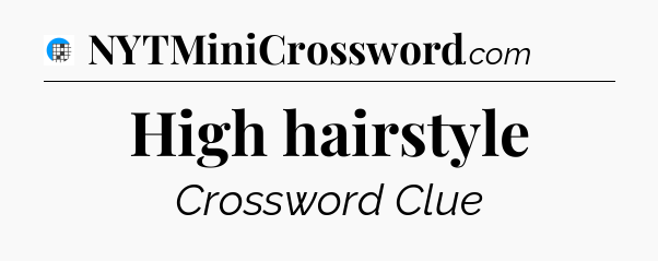 High hairstyle Crossword Clue