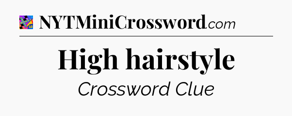 High hairstyle Crossword Clue