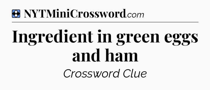 Solution: Ingredient in green eggs and ham - NYT Mini Crossword