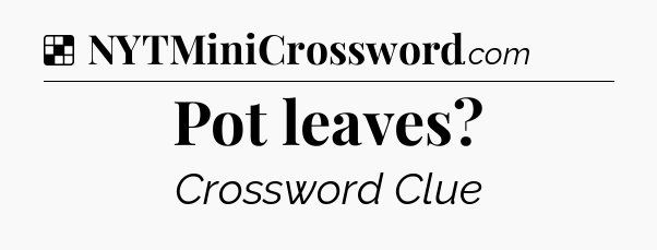 Solution: Pot leaves - NYT Crossword