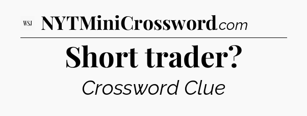 Short trader - WSJ Crossword