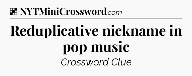 Solution: Reduplicative nickname in pop music - NYT Crossword