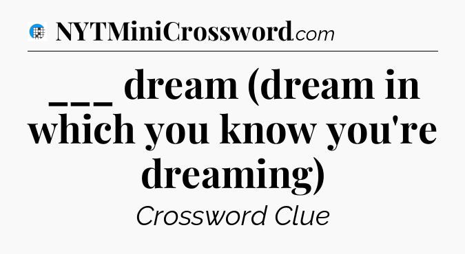 ___ dream (dream in which you know you're dreaming) Crossword Clue