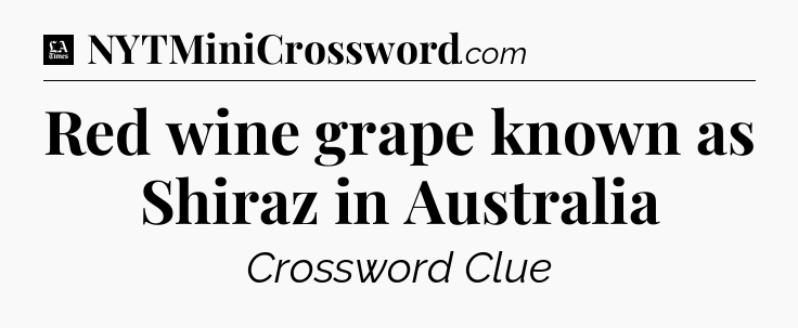 Red wine grape known as Shiraz in Australia - LA Times Crossword
