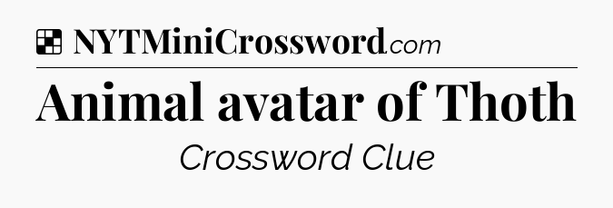 Solution: Animal avatar of Thoth - NYT Crossword
