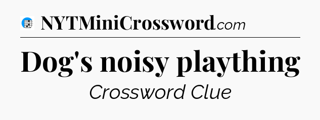 Dog's noisy plaything Crossword Clue