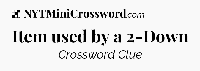 Solution: Item used by a 2-Down - NYT Crossword