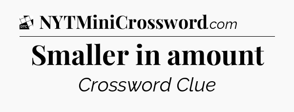 Smaller in amount - Daily Themed Classic Crossword