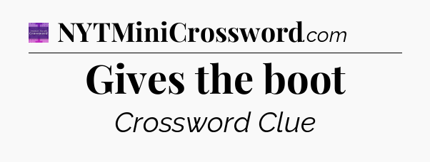 Gives the boot - Thomas Joseph Crossword