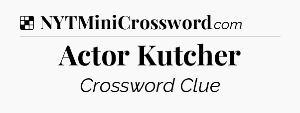Solution: Actor Kutcher - NYT Crossword