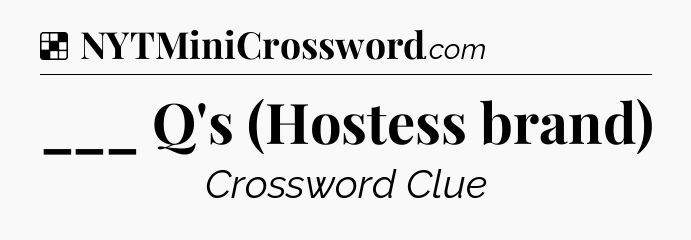 Solution: ___ Q's (Hostess brand) - NYT Crossword