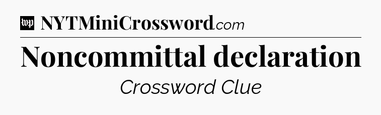Noncommittal declaration Crossword Clue