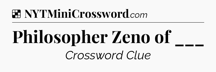 Solution: Philosopher Zeno of ___ - NYT Crossword