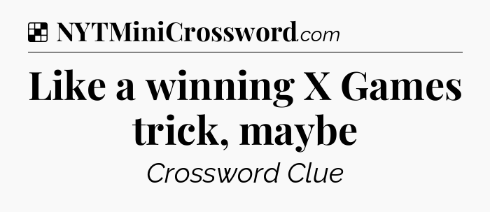 Solution: Like a winning X Games trick, maybe - NYT Crossword