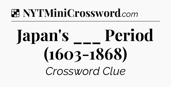 Solution: Japan's ___ Period (1603-1868) - NYT Crossword