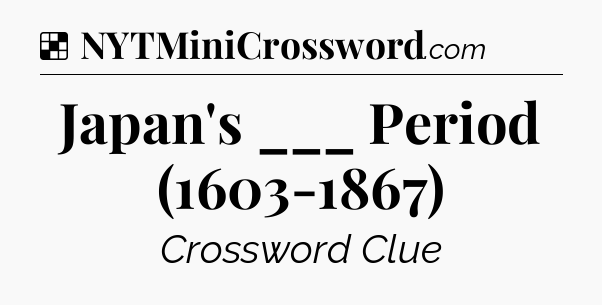 Solution: Japan's ___ Period (1603-1867) - NYT Crossword