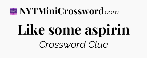 Like some aspirin - Thomas Joseph Crossword