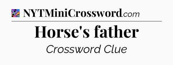 Horse's father Crossword Clue