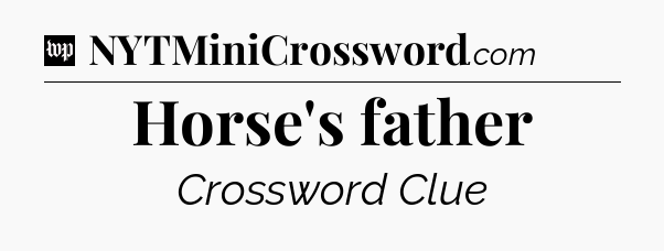 Horse's father Crossword Clue