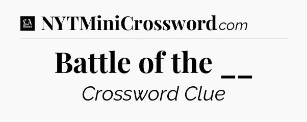 Battle of the __ - LA Times Crossword