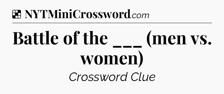 Solution: Battle of the ___ (men vs. women) - NYT Crossword