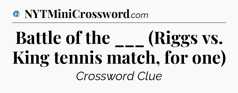 Battle of the ___ (Riggs vs. King tennis match, for one) Crossword Clue