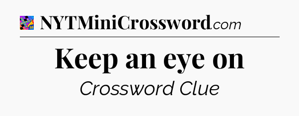 Keep an eye on Crossword Clue