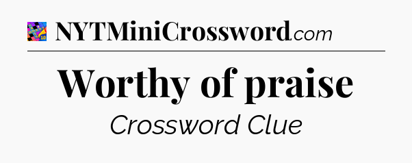 Worthy of praise Crossword Clue