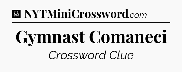 Gymnast Comaneci - LA Times Crossword