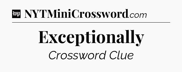 Exceptionally Crossword Clue