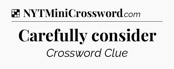 Solution: Carefully consider - NYT Crossword