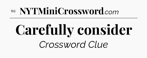 Carefully consider - WSJ Crossword